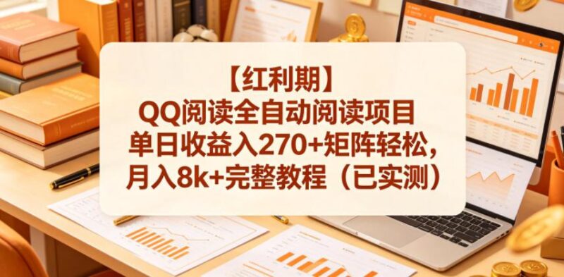 【红利期】QQ阅读全自动阅读项目单日收益入270+矩阵轻松，月入8k+完整教程（已实测）【揭秘】-三零资源