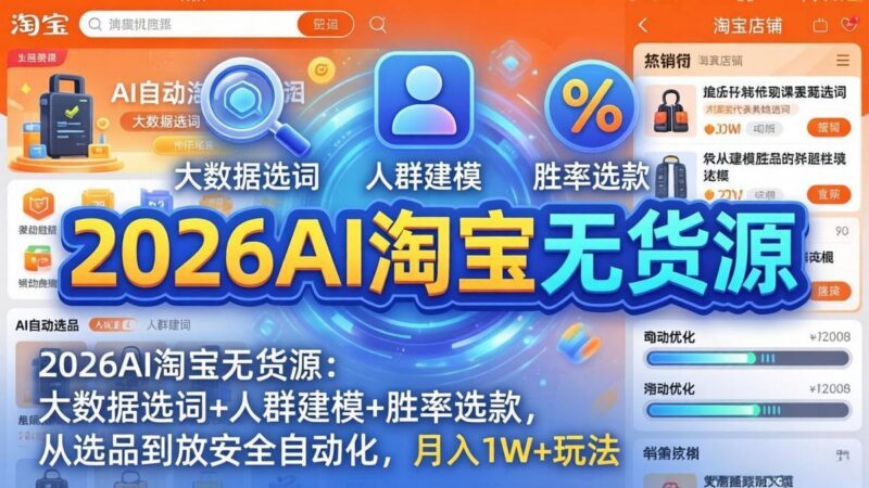 2026AI淘宝无货源：大数据选词+人群建模+胜率选款，从选品到放大全自动化，月入1W+玩法-三零资源