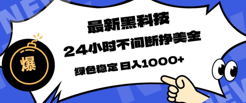 最新黑科技,24小时全天挣美金,,绿色稳定,日入1000+-三零资源