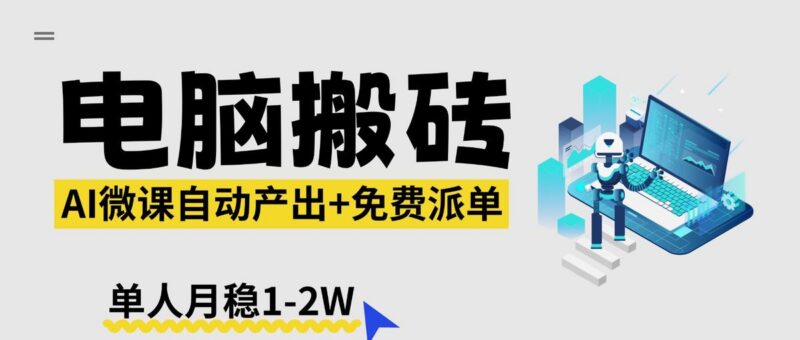 【2026风口】AI微课电脑搬砖：全自动产出+免费派单资源，单人月稳1-2W-三零资源