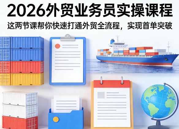 2026外贸业务员实操课程，这两节课帮你快速打通外贸全流程，实现首单突破-三零资源