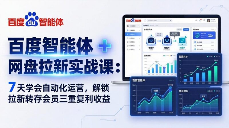 百度智能体 + 网盘拉新实战课:7 天学会自动化运营,解锁拉新转存会员三重复利收益-三零资源
