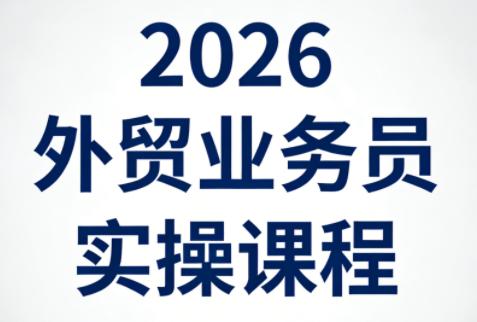 2026外贸业务员实操课程-三零资源