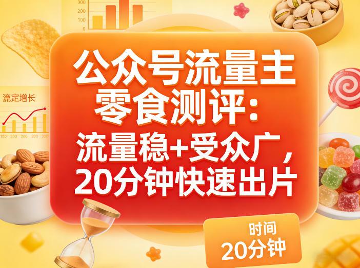 公众号流量主之零食测评赛道，流量稳+受众广，20分钟一条作品-三零资源