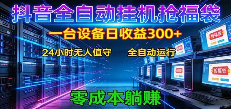 抖音全自动福袋挂机:单设备日入300+,零门槛、易操作、可批量放大-三零资源