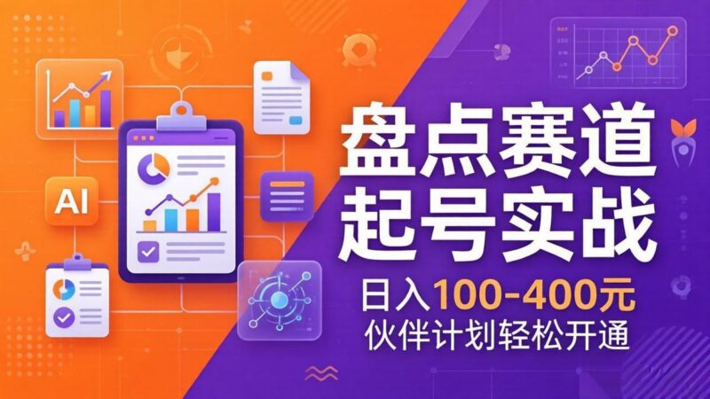 TOP盘点赛道起号实战:十大系列+AI文案+高清剪辑,日入100-400元伙伴计划轻松开通-三零资源