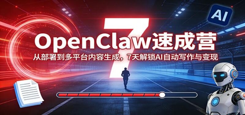 OpenClaw速成营:从部署到多平台内容生成,7天解锁AI自动写作与变现-三零资源