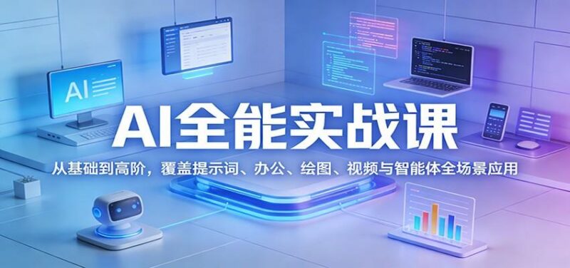 AI全能实战课:从基础到高阶,覆盖提示词、办公、绘图、视频与智能体全场景应用-三零资源