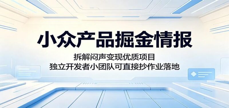 小众产品掘金情报：拆解闷声变现优质项目，独立开发者小团队可直接抄作业落地-三零资源