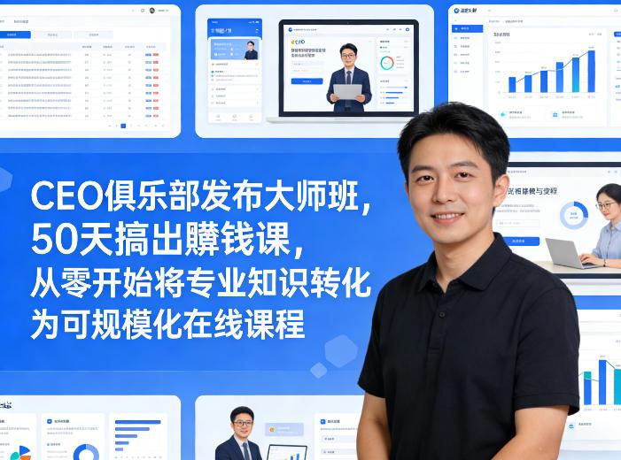 CEO俱乐部发布大师班,50天搞出賺钱课,从零开始将专业知识转化为可规模化在线课程-三零资源