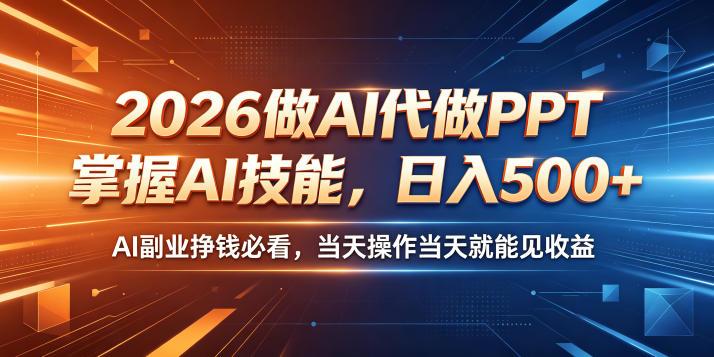 2026做AI代做PPT，掌握AI技能，日入500+，AI副业挣钱必看，当天操作当天就能见收益【揭秘】-三零资源