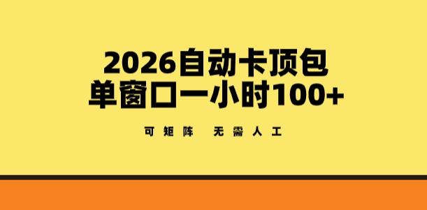 2026自动卡顶包玩法，单窗口一小时100+，可矩阵操作，无需人工【揭秘】-三零资源
