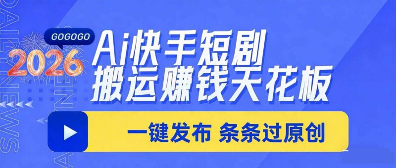 日入上千！！Ai快手短剧搬运赚钱天花板，一键发布，条条过原创-三零资源