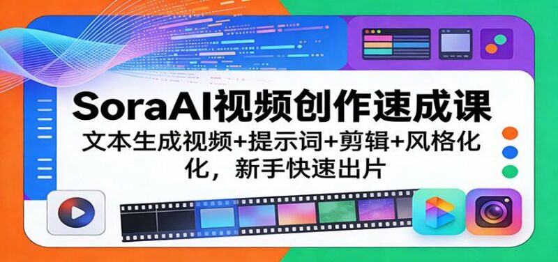 SoraAI视频创作速成课:文本生成视频+提示词+剪辑+风格化,新手快速出片-三零资源