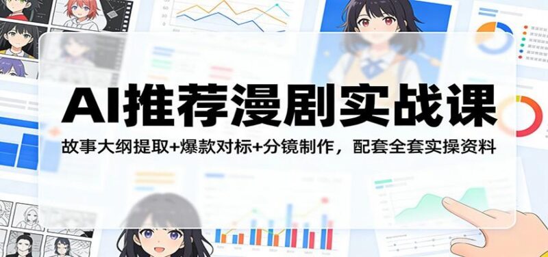 AI推荐漫剧实战课:故事大纲提取+爆款对标+分镜制作,配套全套实操资料-三零资源