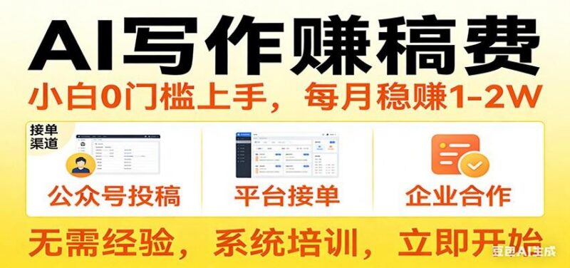 用AI写作赚稿费，提供接单渠道，每月稳赚1-2W，小白0门槛上手！
