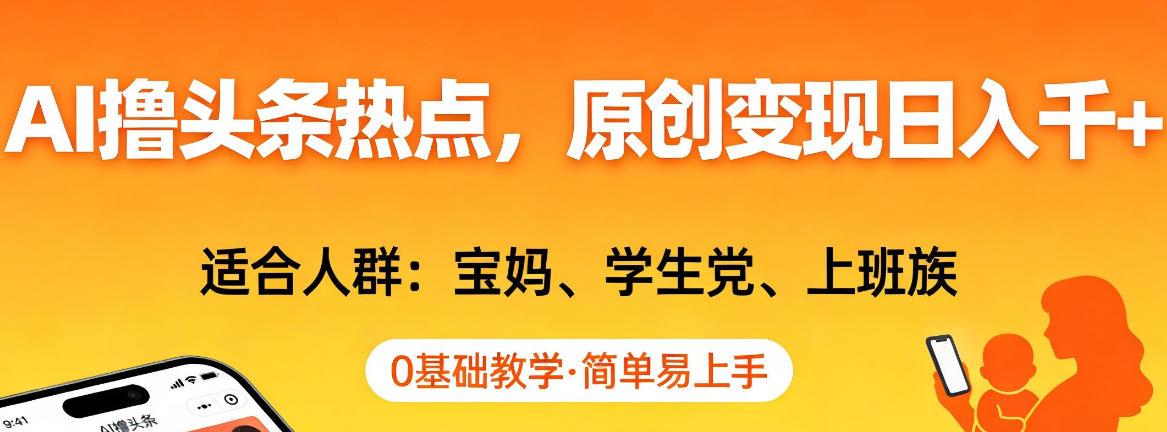 AI撸头条热点,原创变现日入1k+,适合人群:宝妈、学生党、上班族,0基础教学,简单易上手【揭秘】
