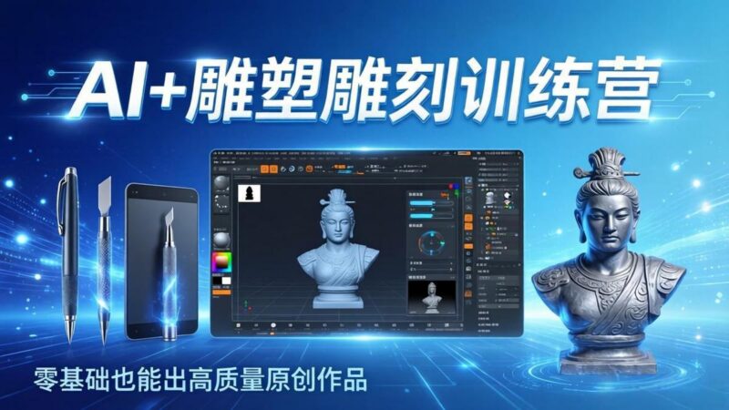 AI+雕塑雕刻训练营：从AI创作、大模型训练到3D雕刻 + 渲染，零基础也能出高质量原创作品-三零资源