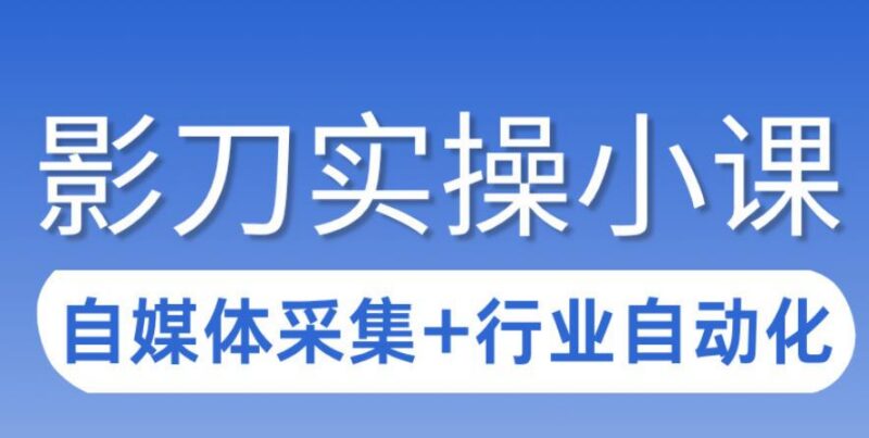 3天攻克影刀RPA：自媒体数据采集+行业自动化全流程-三零资源