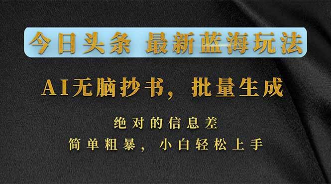 今日头条2026最新蓝海玩法,AI无脑抄书,批量生成,绝对的信息差,简单粗暴,小白轻松上手-三零资源