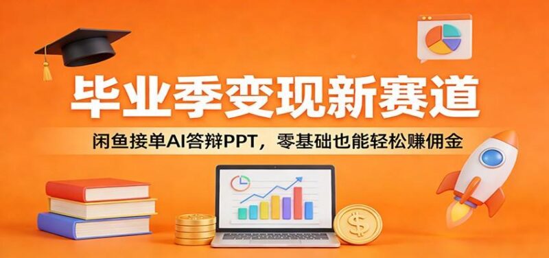 毕业季变现新赛道:闲鱼接单AI答辩PPT,零基础也能轻松赚佣金-三零资源