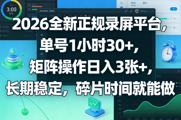 2026全新正规录屏平台,单号1小时30+,矩阵操作日入3张+,长期稳定,碎片时间就能做【揭秘】-三零资源
