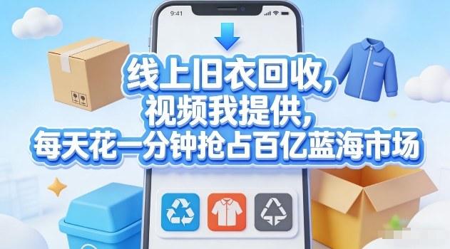 线上旧衣回收,视频我提供,每天花一分钟抢占百亿蓝海市场【揭秘】-三零资源