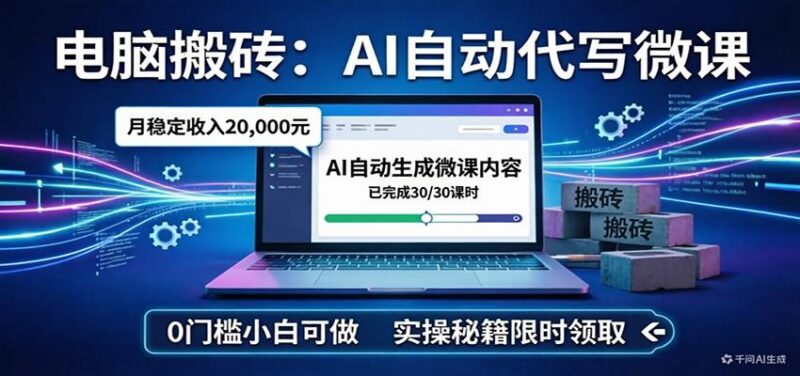 电脑搬砖AI自动代写微课,月稳定2W,0门槛小白可做,实操秘籍-三零资源
