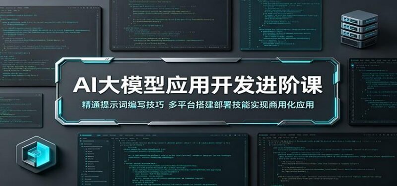 AI大模型应用开发进阶课:精通提示词编写技巧,多平台搭建部署技能实现商用化应用-三零资源