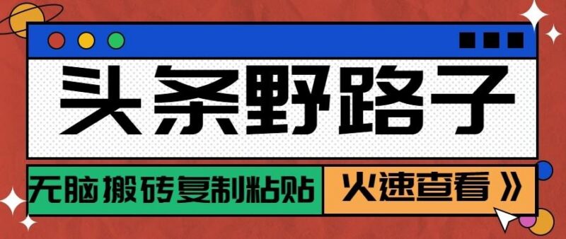 头条单账号日收益300+野路子玩法赛道，无脑搬砖复制粘贴，保姆级教程