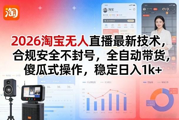 2026淘宝无人直播最新技术,合规安全不封号,全自动带货,傻瓜式操作,稳定日入1k+【揭秘】-三零资源