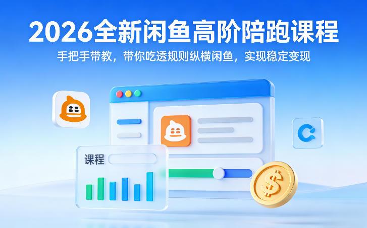 2026全新闲鱼高阶陪跑课程,手把手带教,带你吃透规则纵横闲鱼,实现稳定变现-三零资源