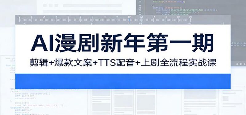 AI漫剧新年第一期:剪辑/爆款文案/TTS配音/上剧全流程实战课-三零资源