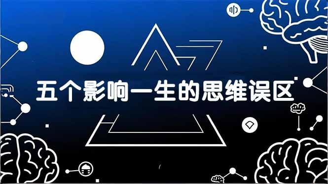 付费文章:五个影响一生的思维误区,基于数十万人数据提炼,看懂少走十年弯路-三零资源