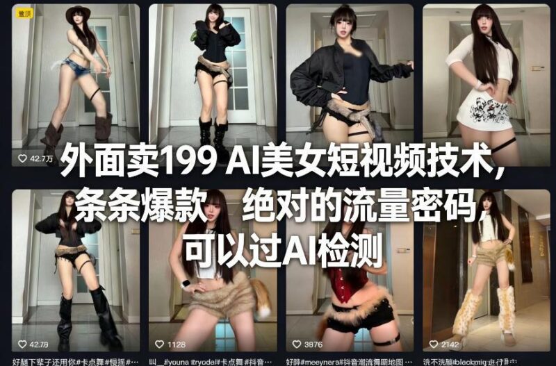 外面卖199 AI美女短视频技术，条条爆款，绝对的流量密码，可以过AI检测-三零资源