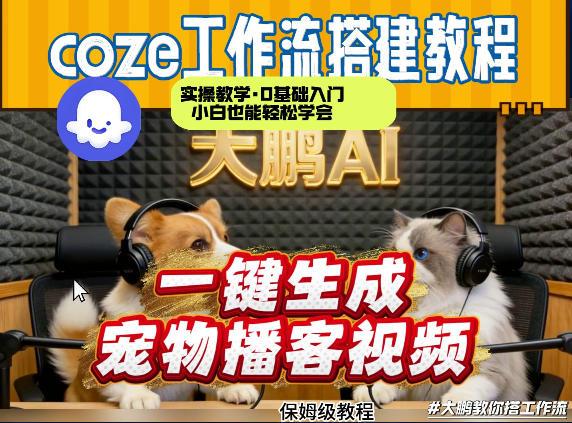 Coze工作流AI一键生成宠物播客视频,全程保姆级教程,零基础小白保姆级教学-三零资源