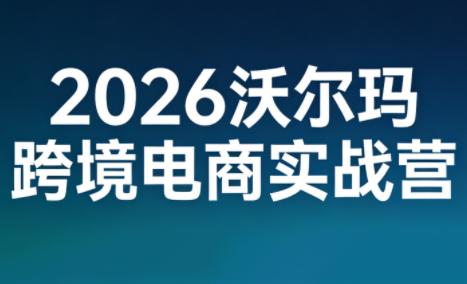 2026沃尔玛跨境电商实战营-三零资源