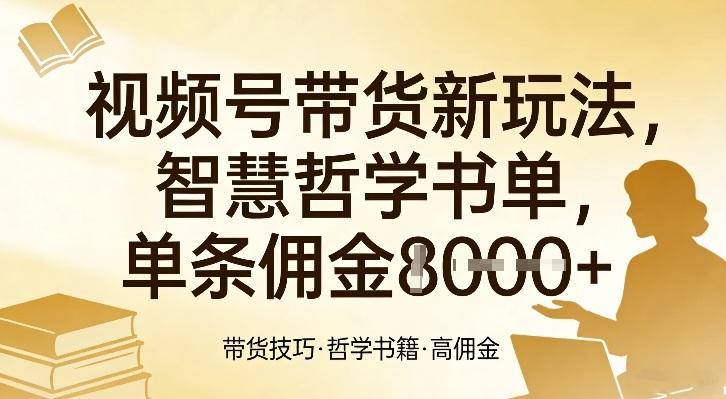 视频号带货新玩法，智慧哲学书单，单条佣金1k+ 三零资源-三零资源