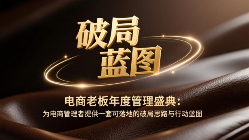 电商老板年度管理盛典：为电商管理者提供一套可落地的破局思路与行动蓝图-三零资源