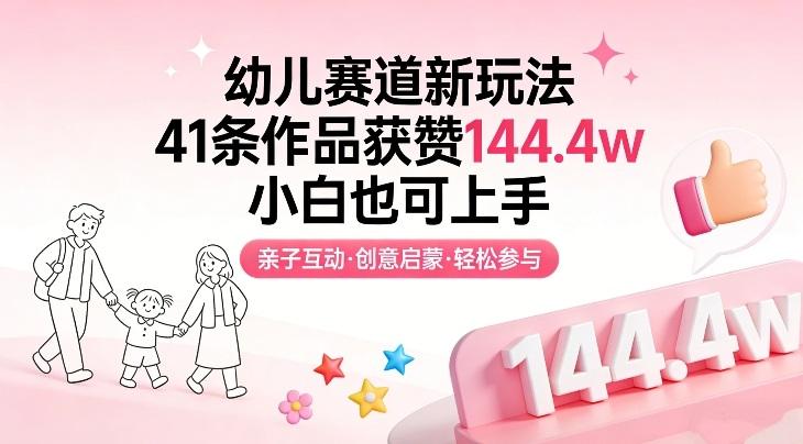 幼儿赛道新玩法,41条作品获赞144.4w,小白也可上手-三零资源