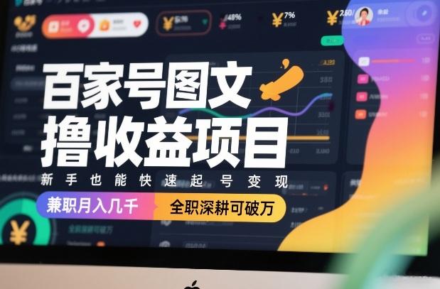 百家号图文撸收益项目,新手也能快速起号变现,兼职月入几千,全职深耕可破万-三零资源