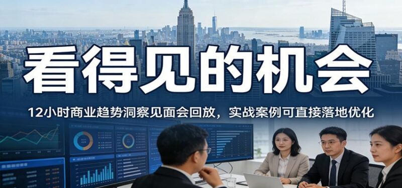 2026看得见的机会，12小时商业趋势洞察见面会回放，实战案例可直接落地优化-三零资源