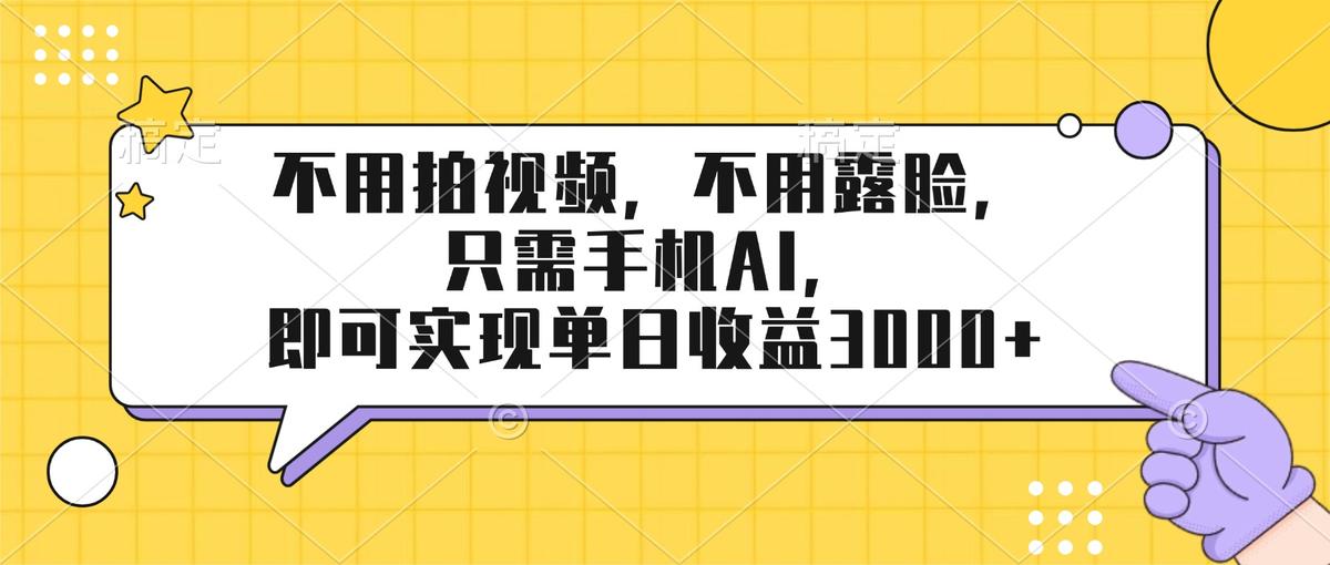 不用拍视频，不用露脸，只需手机ai，即可实现单日收益3000+