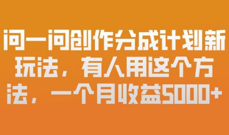 问一问创作分成计划新玩法,有人用这个方法,一个月收益5k,新手友好,有微信就能做【揭秘】-三零资源