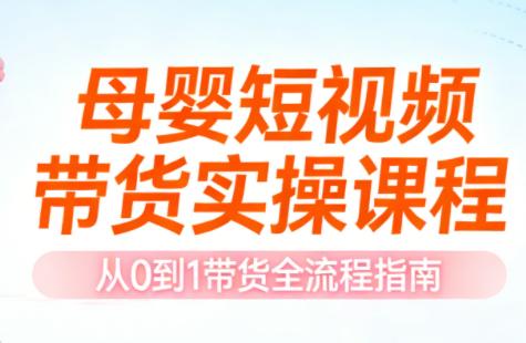 母婴短视频带货实操课程-三零资源