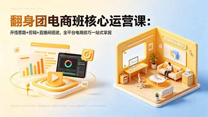 翻身团电商班核心运营课:开悟思路+剪辑+直播间搭建,全平台电商技巧一站式掌握-三零资源