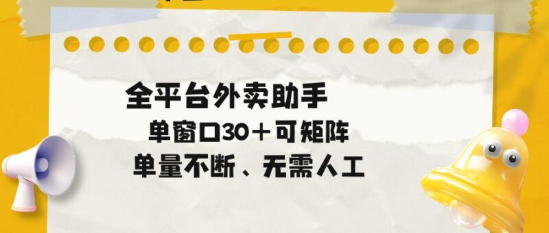 单量不断,全平台外卖助手,单窗口30+可矩阵操作-三零资源