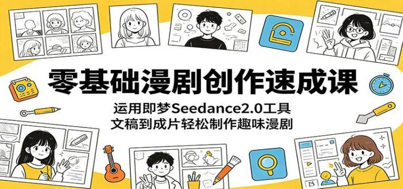 零基础漫剧创作速成课:运用即梦Seedance2.0工具,文稿到成片轻松制作趣味漫剧-三零资源