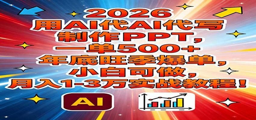 2026用AI代写制作PPT,一单500+,年底旺季爆单,小白可做,月入1-3万实战教程