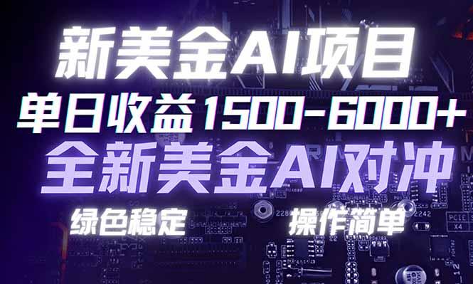 日赚1500-6000+,新美金 AI 对冲项目,合规稳定,小白易上手,创业副业优选,可复制放大-三零资源